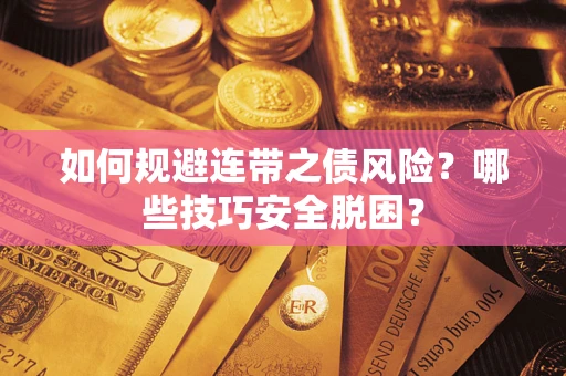 武汉如何规避连带之债风险?哪些技巧安全脱困? 武汉如何规避连带之债风险?哪些技巧安全脱困?