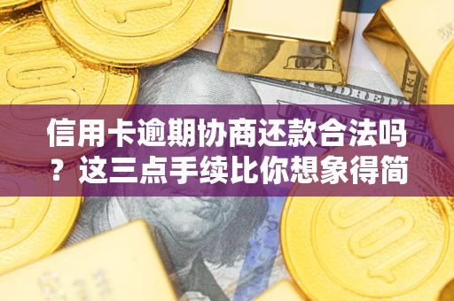 武汉信用卡逾期协商还款合法吗?这三点手续比你想象得简单 武汉信用卡逾期协商还款合法吗?这三点手续比你想象得简单